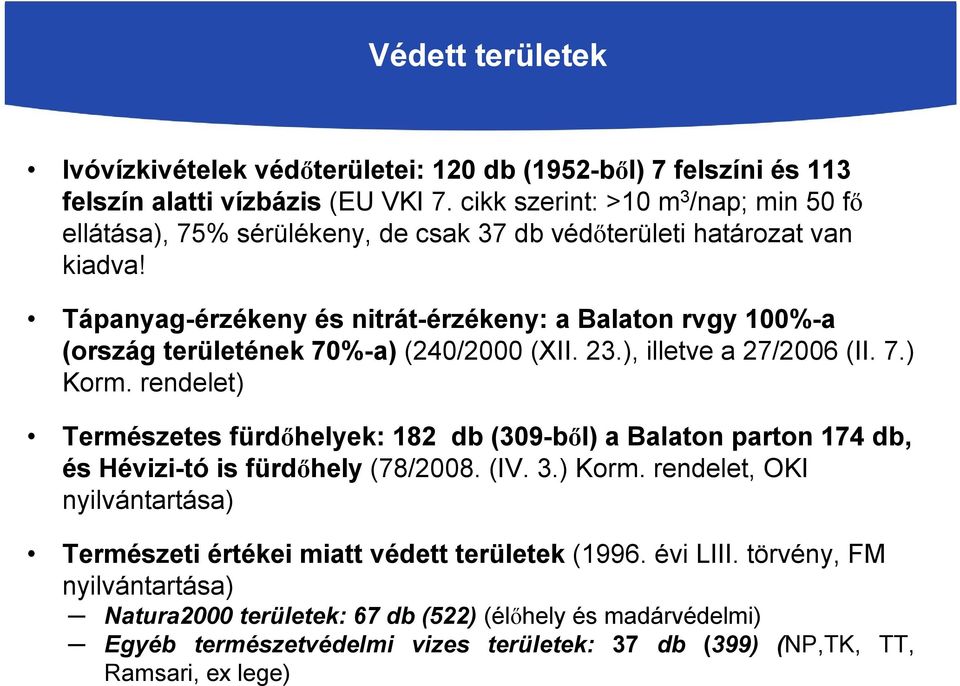 Tápanyag-érzékeny és nitrát-érzékeny: a Balaton rvgy 100%-a (ország területének 70%-a) (240/2000 (XII. 23.), illetve a 27/2006 (II. 7.) Korm.