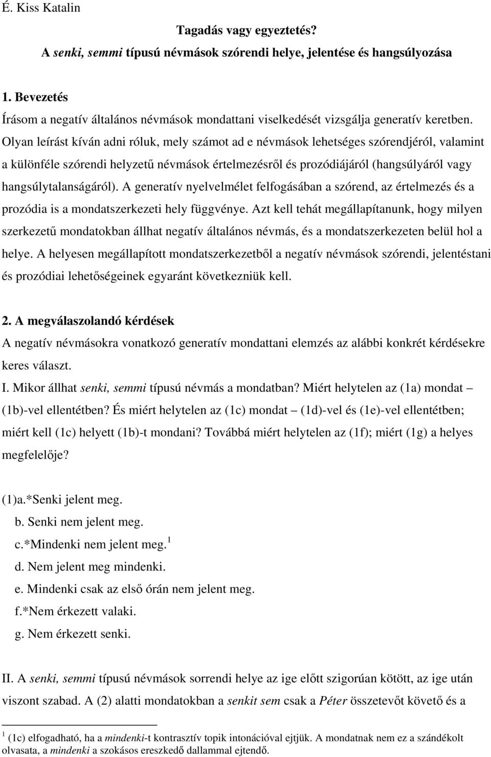 Olyan leírást kíván adni róluk, mely számot ad e névmások lehetséges szórendjéról, valamint a különféle szórendi helyzetű névmások értelmezésről és prozódiájáról (hangsúlyáról vagy