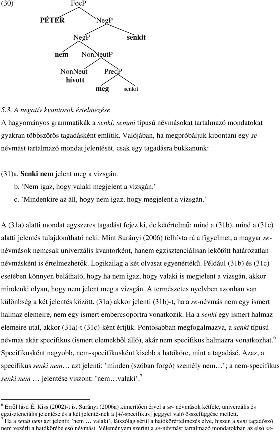 A (31a) alatti mondat egyszeres tagadást fejez ki, de kétértelmű; mind a (31b), mind a (31c) alatti jelentés tulajdonítható neki.