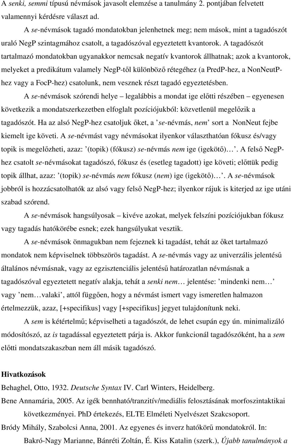 A tagadószót tartalmazó mondatokban ugyanakkor nemcsak negatív kvantorok állhatnak; azok a kvantorok, melyeket a predikátum valamely NegP-től különböző rétegéhez (a PredP-hez, a NonNeutPhez vagy a