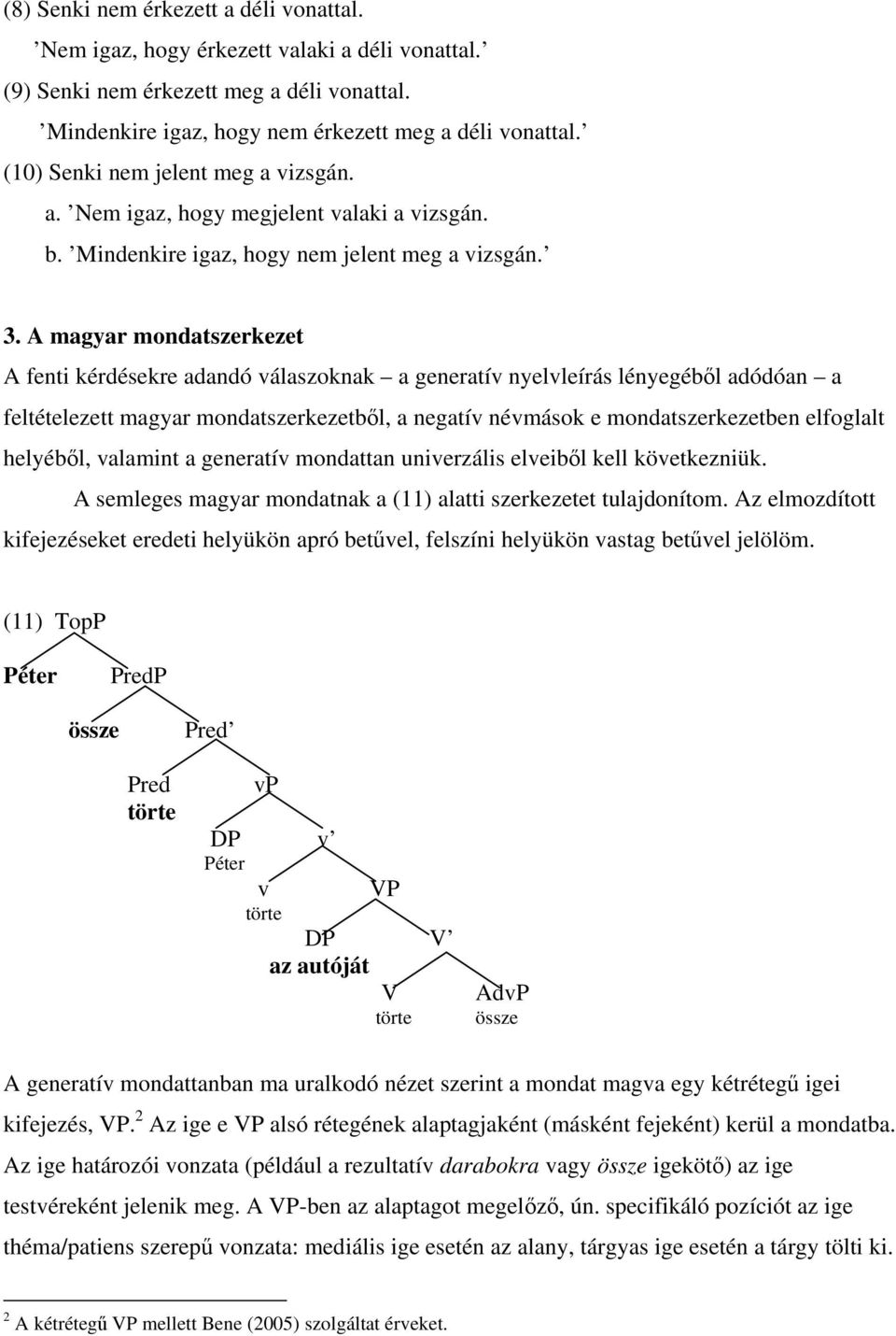 A magyar mondatszerkezet A fenti kérdésekre adandó válaszoknak a generatív nyelvleírás lényegéből adódóan a feltételezett magyar mondatszerkezetből, a negatív névmások e mondatszerkezetben elfoglalt