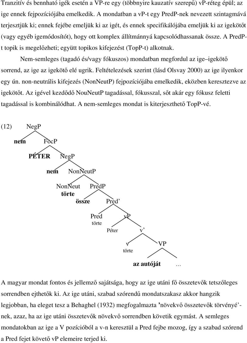 állítmánnyá kapcsolódhassanak össze. A PredPt topik is megelőzheti; együtt topikos kifejezést (TopP-t) alkotnak.