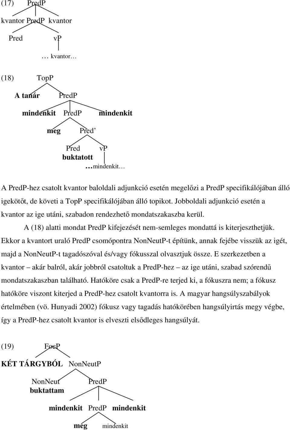 A (18) alatti mondat PredP kifejezését nem-semleges mondattá is kiterjeszthetjük.