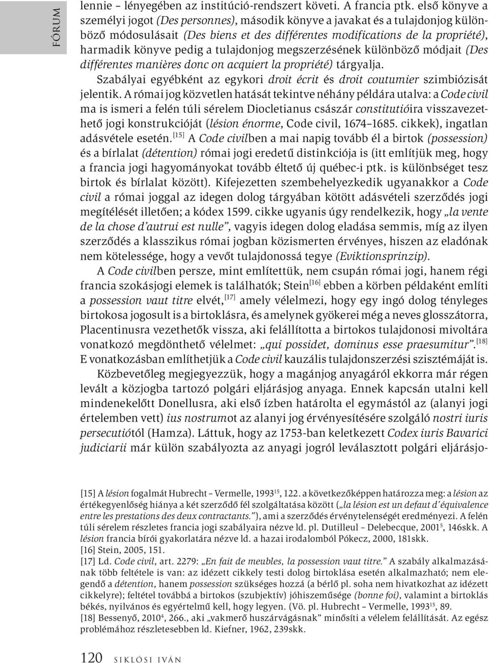 tulajdonjog megszerzésének különböző módjait (Des différentes manières donc on acquiert la propriété) tárgyalja. Szabályai egyébként az egykori droit écrit és droit coutumier szimbiózisát jelentik.