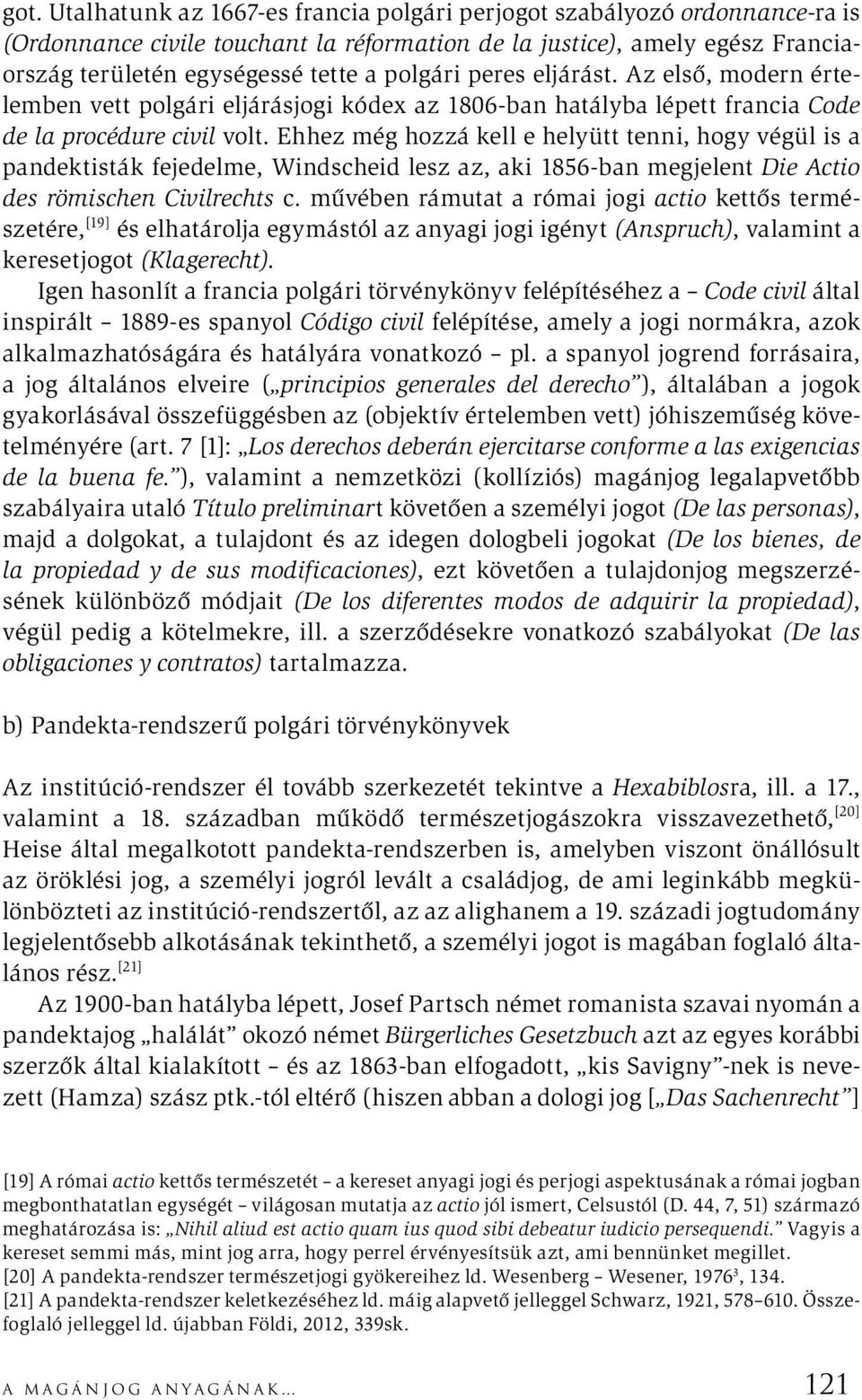 Ehhez még hozzá kell e helyütt tenni, hogy végül is a pandektisták fejedelme, Windscheid lesz az, aki 1856-ban megjelent Die Actio des römischen Civilrechts c.