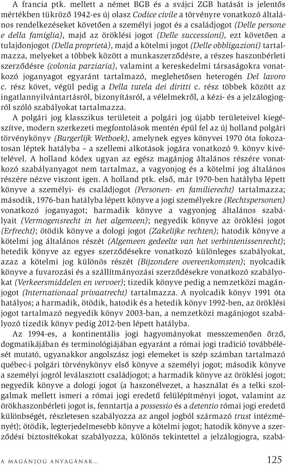 (Delle persone e della famiglia), majd az öröklési jogot (Delle successioni), ezt követően a tulajdonjogot (Della proprietà), majd a kötelmi jogot (Delle obbligazioni) tartalmazza, melyeket a többek