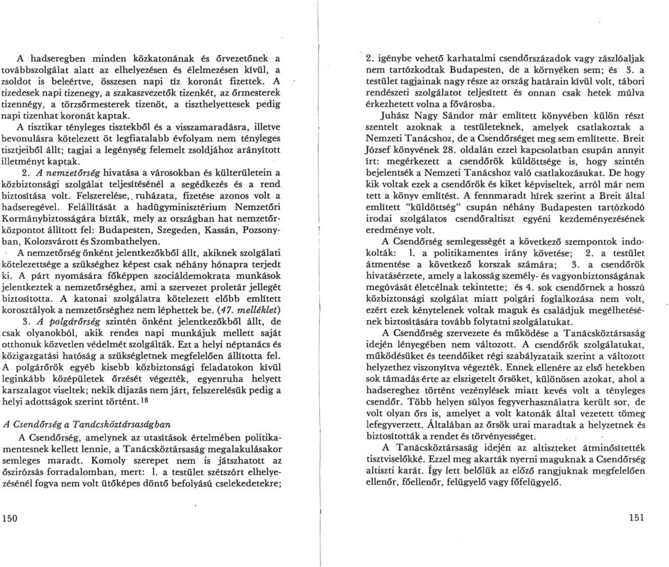 A tisztikar tényleges tisztekből és a visszamaradásra, illetve bevonulásra kötelezett öt legfiatalabb évfolyam nem tényleges tiszt jeiből állt; tagjai a legénység felemelt zsoldjához arányított