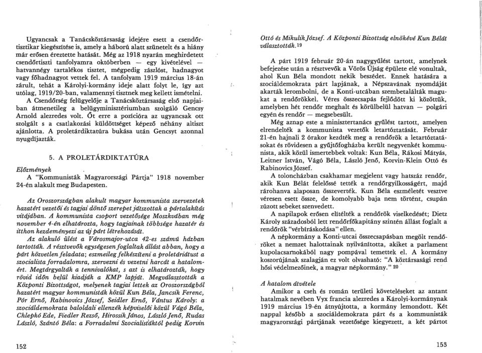 A tanfolyam 1919 március 18-án zárult, tehát a Károlyi-kormány ideje alatt folyt le, így azt utólag, 1919/20-ban, valamennyi tisztnek meg kellett ismételni.