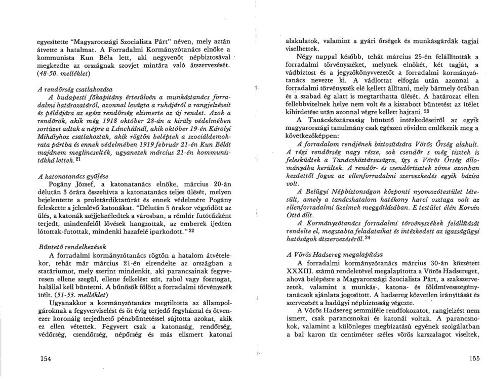 me lléklet) A rendőrség csatlakozása A budapesti főkapitány értesülvén a munkástanács forradalmi határozatáról, azonnal levágta a ruhájáról a rangjelzéseit és Példájára az egész rendőrség elismerte