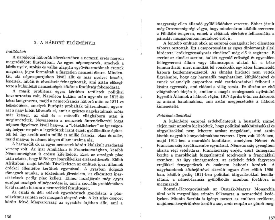 Mindenkit, aki népcsoport jukon kívül állt és más nyelvet beszélt, lenéztek, hibáit és tévedéseit_ felnagyították, ami aztán elősegítette a különböző nemzetiségek között a feszültség fokozódását.