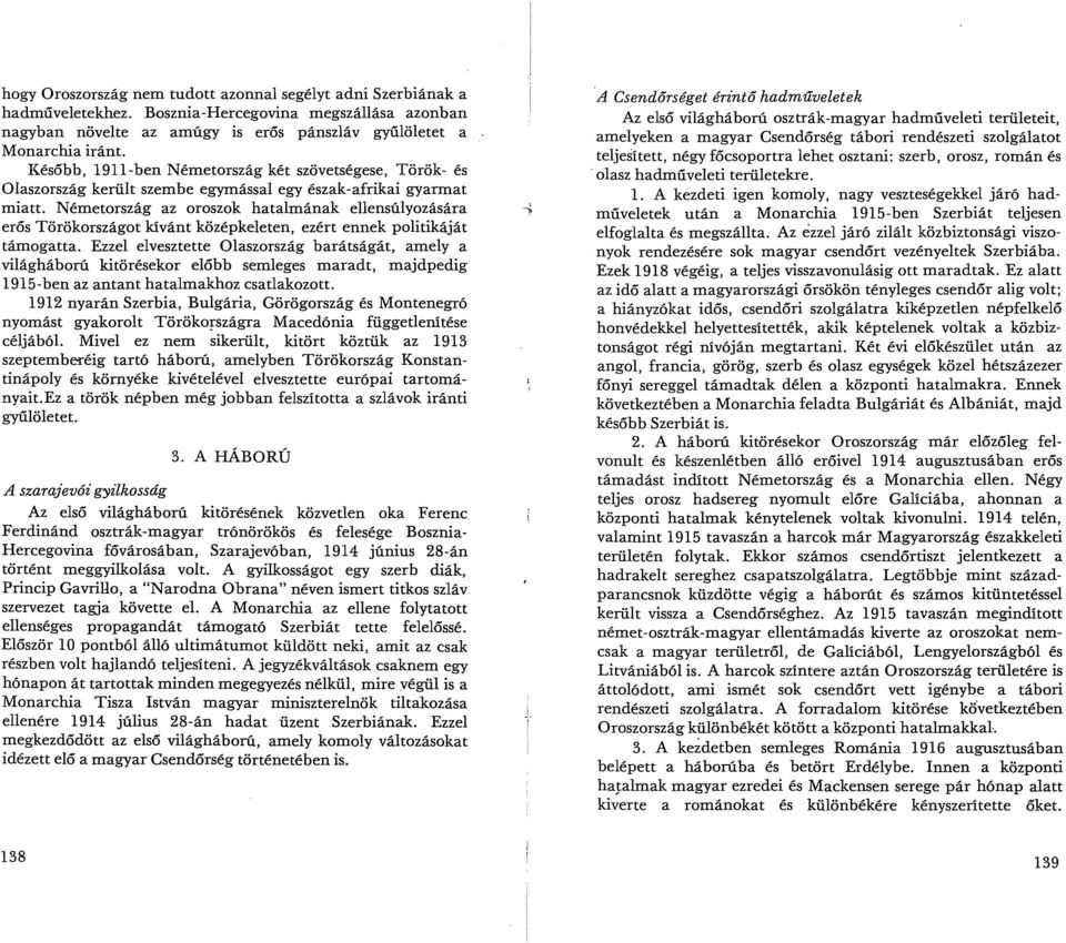 Németország az oroszok hatalmának ellensúlyozására erős Törökországot kívánt középkeleten, ezért ennek politikáját támogatta.