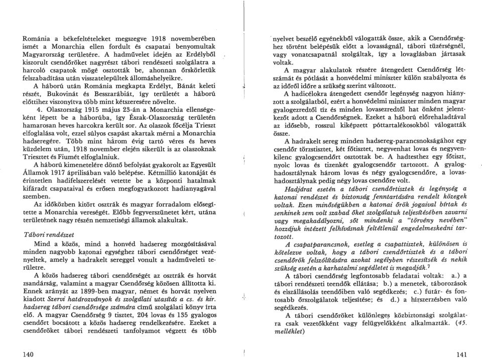 állomáshelyeikre. A háború után Románia megkapta Erdélyt, Bánát keleti részét, Bukovinát és Besszarábiát, így területét a háború előttihez viszonyítva több mint kétszeresére növelte. 4.