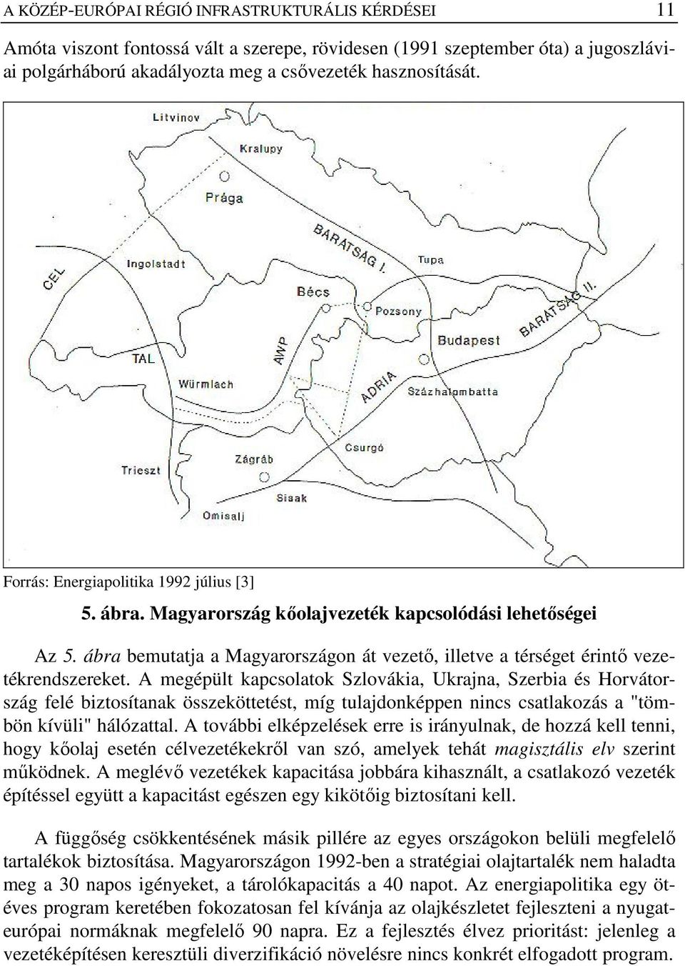 A megépült kapcsolatok Szlovákia, Ukrajna, Szerbia és Horvátország felé biztosítanak összeköttetést, míg tulajdonképpen nincs csatlakozás a "tömbön kívüli" hálózattal.