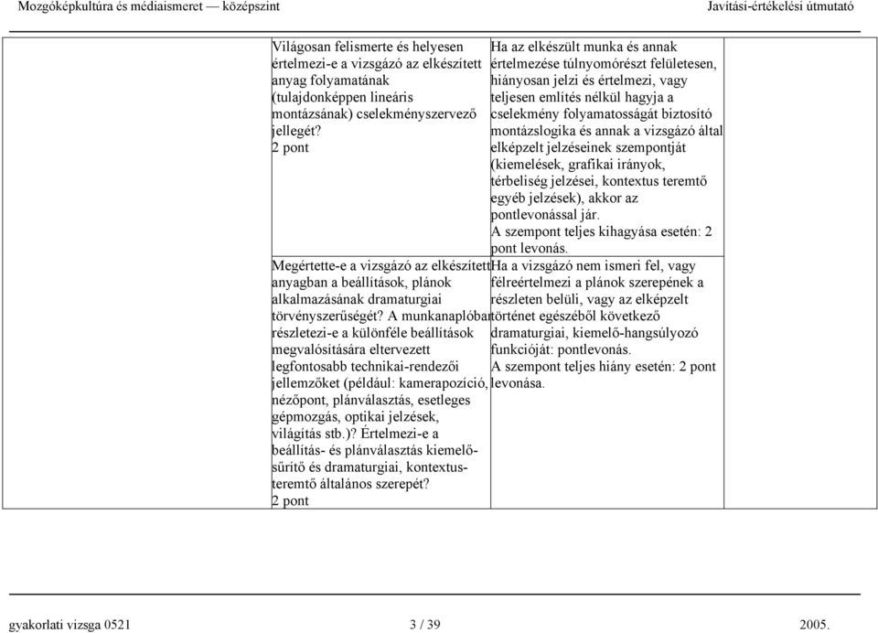 A munkanaplóban részletezi-e a különféle beállítások megvalósítására eltervezett legfontosabb technikai-rendezői jellemzőket (például: kamerapozíció, nézőpont, plánválasztás, esetleges gépmozgás,