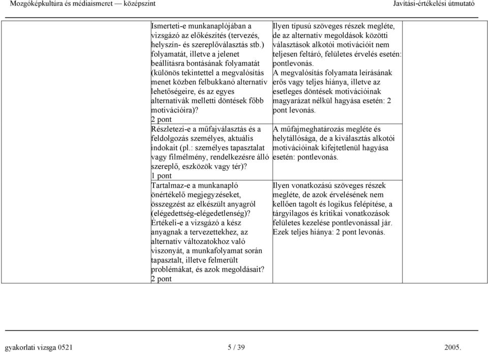 motivációira)? Részletezi-e a műfajválasztás és a feldolgozás személyes, aktuális indokait (pl.: személyes tapasztalat vagy filmélmény, rendelkezésre álló szereplő, eszközök vagy tér)?