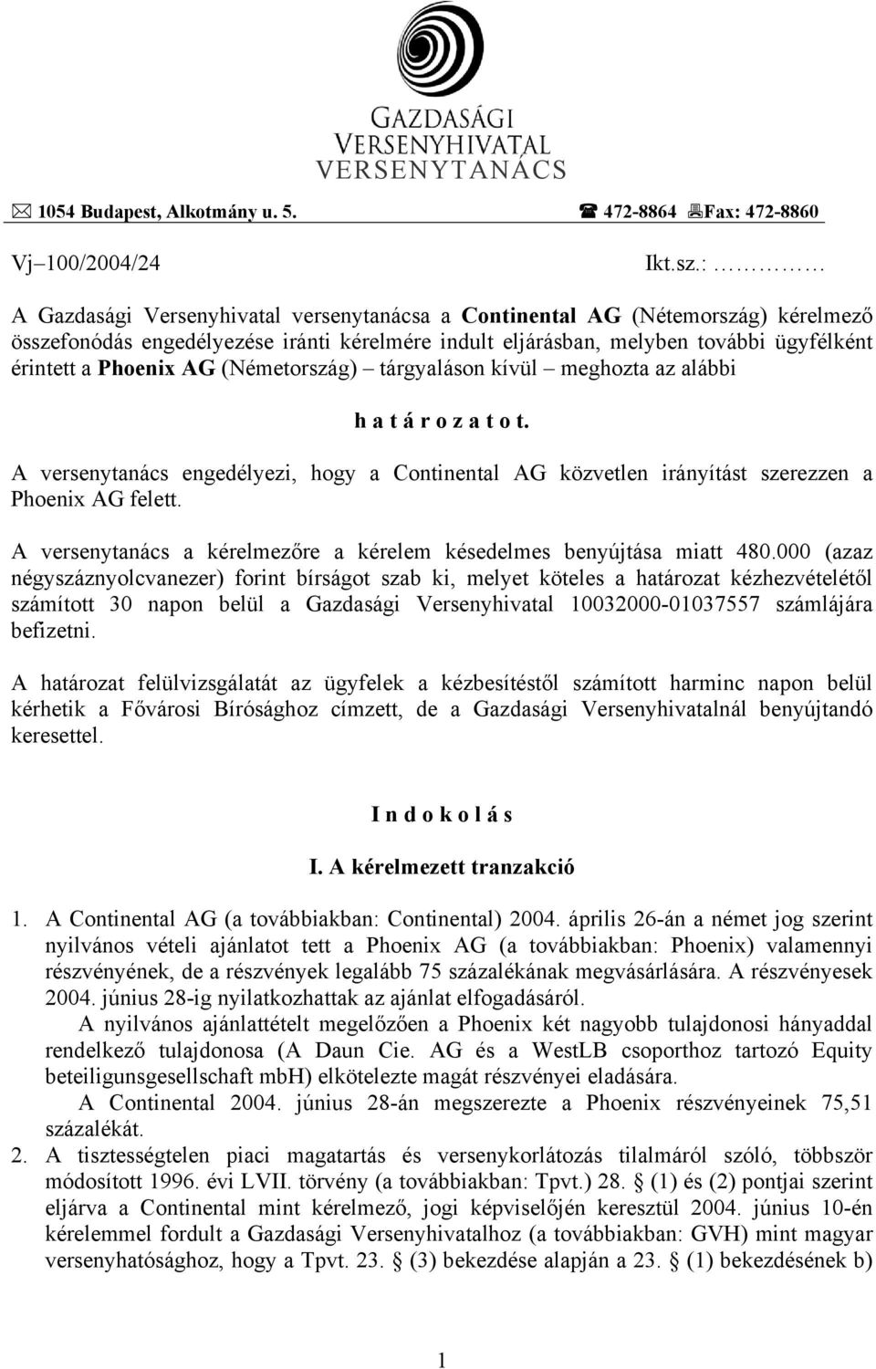 (Németország) tárgyaláson kívül meghozta az alábbi h a t á r o z a t o t. A versenytanács engedélyezi, hogy a Continental AG közvetlen irányítást szerezzen a Phoenix AG felett.