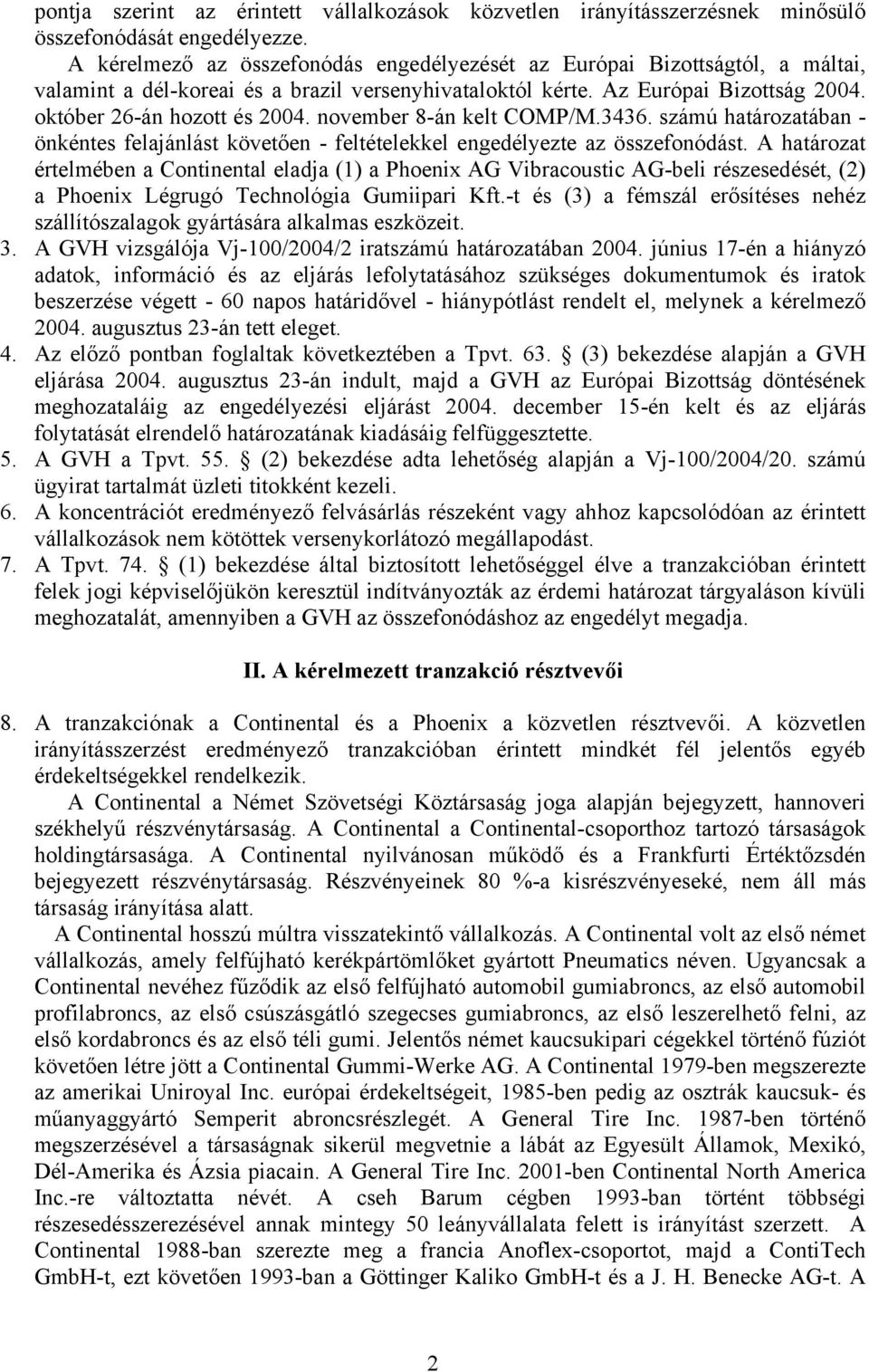 november 8-án kelt COMP/M.3436. számú határozatában - önkéntes felajánlást követően - feltételekkel engedélyezte az összefonódást.