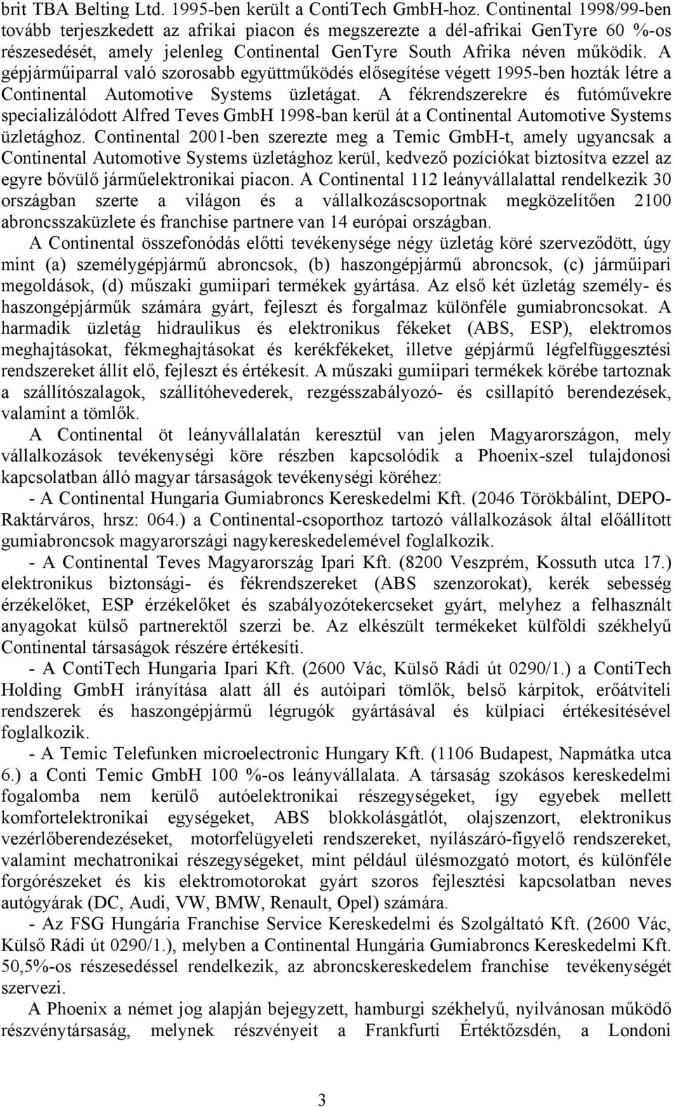 A gépjárműiparral való szorosabb együttműködés elősegítése végett 1995-ben hozták létre a Continental Automotive Systems üzletágat.