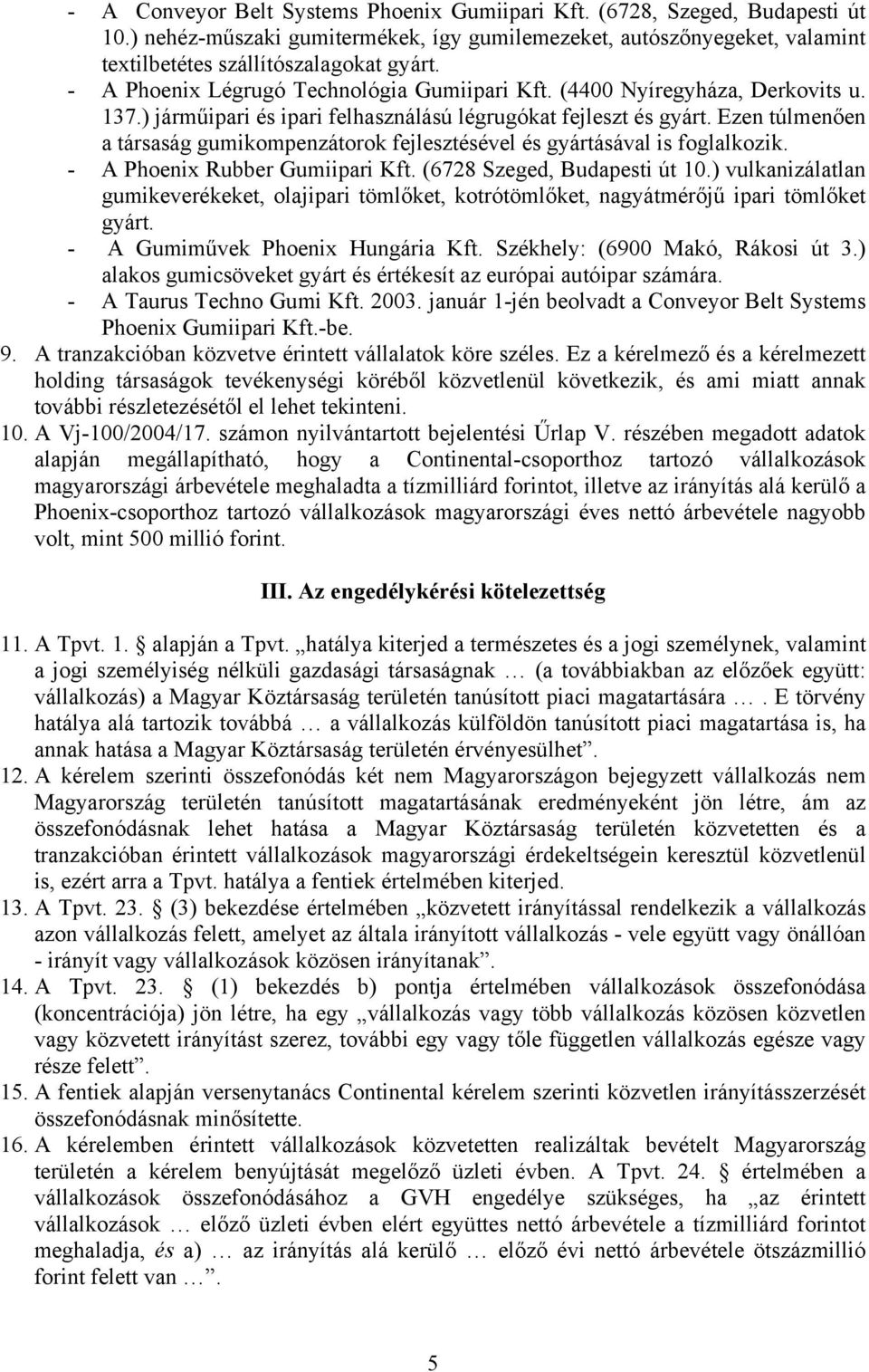 Ezen túlmenően a társaság gumikompenzátorok fejlesztésével és gyártásával is foglalkozik. - A Phoenix Rubber Gumiipari Kft. (6728 Szeged, Budapesti út 10.