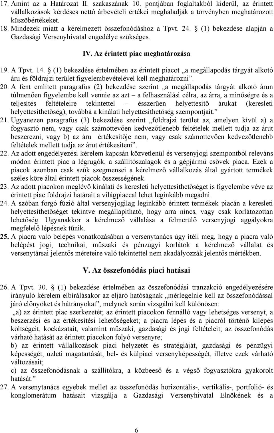 (1) bekezdése értelmében az érintett piacot a megállapodás tárgyát alkotó áru és földrajzi terület figyelembevételével kell meghatározni. 20.