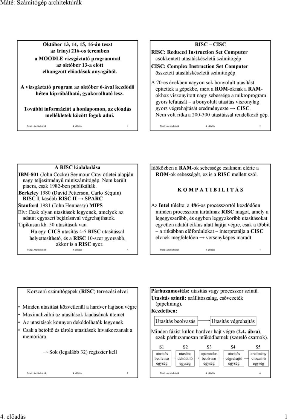 RISC CISC RISC: Reduced Instruction Set Computer csökkentett készletű számítógép CISC: Complex Instruction Set Computer összetett készletű számítógép A -es években nagyon sok bonyolult t építettek a