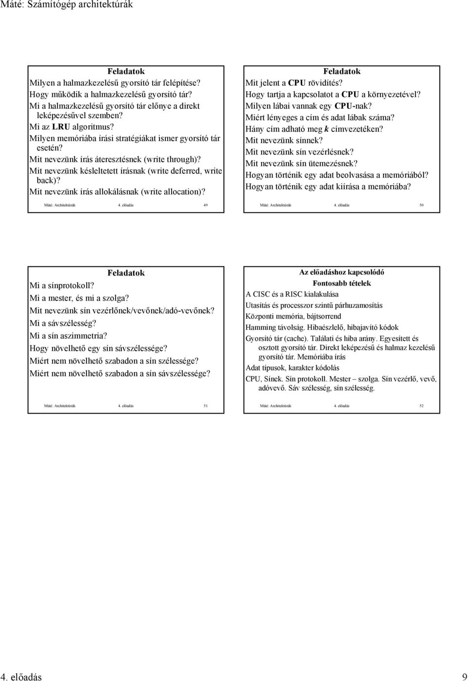 Mit nevezünk írás allokálásnak (write allocation)? Mit jelent a rövidítés? Hogy tartja a kapcsolatot a a környezetével? Milyen lábai vannak egy -nak? Miért lényeges a cím és lábak száma?