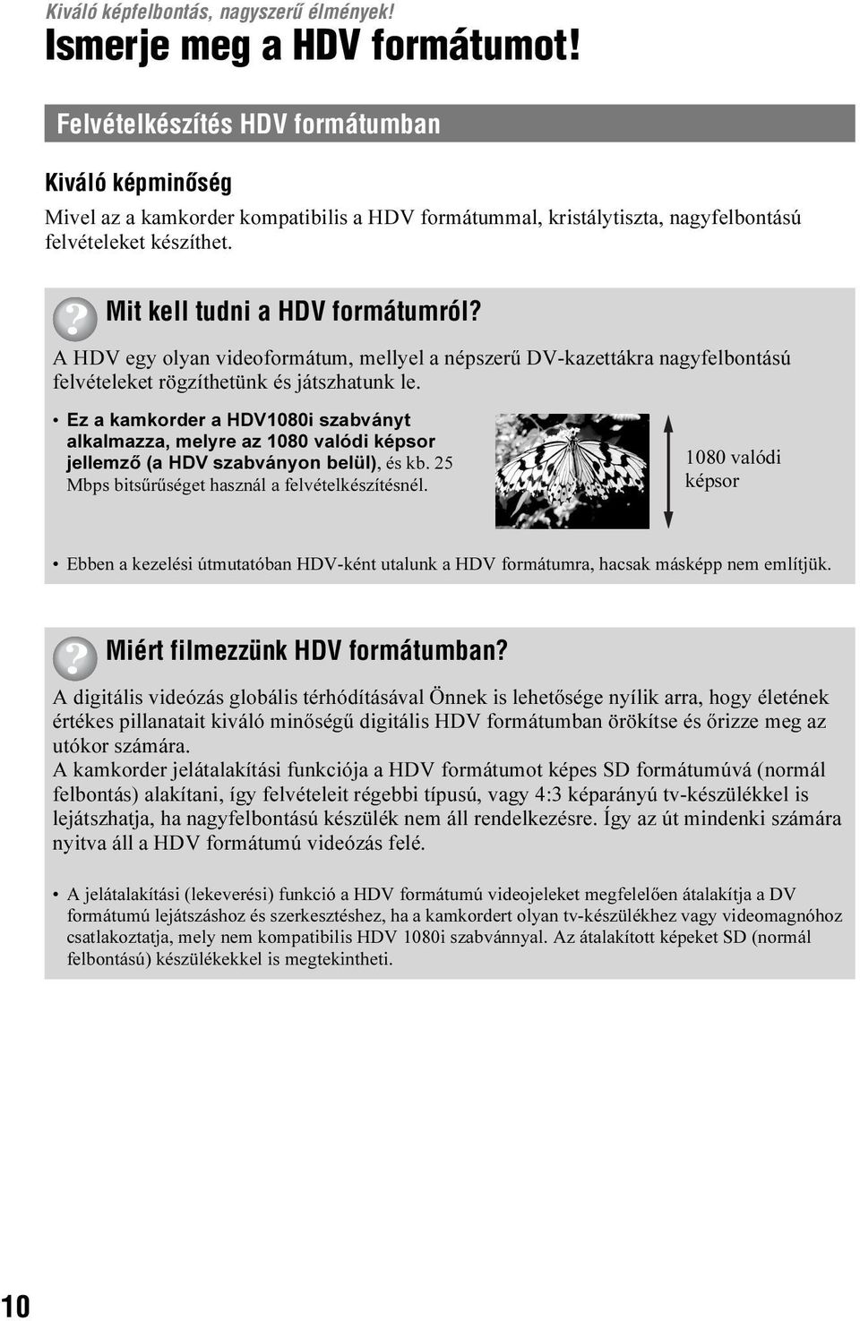 A HDV egy olyan videoformátum, mellyel a népszerű DV-kazettákra nagyfelbontású felvételeket rögzíthetünk és játszhatunk le.