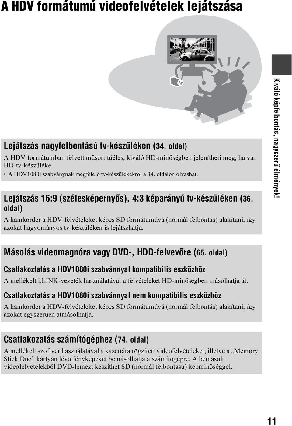 oldal) A kamkorder a HDV-felvételeket képes SD formátumúvá (normál felbontás) alakítani, így azokat hagyományos tv-készüléken is lejátszhatja. Kiváló képfelbontás, nagyszerû élmények!