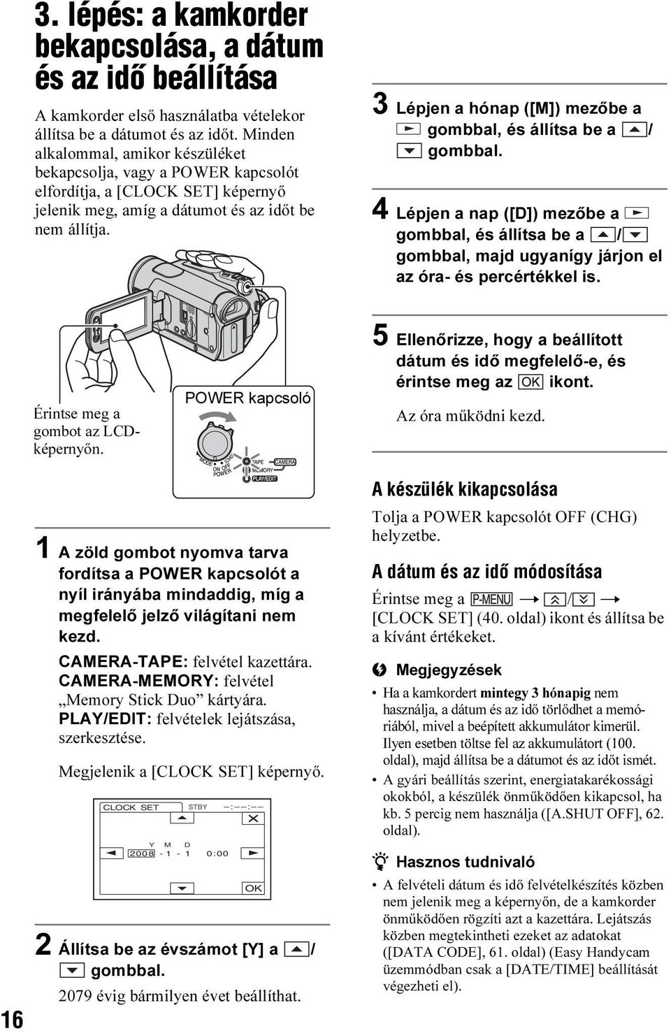 3 Lépjen a hónap ([M]) mezőbe a gombbal, és állítsa be a / gombbal. 4 Lépjen a nap ([D]) mezőbe a gombbal, és állítsa be a / gombbal, majd ugyanígy járjon el az óra- és percértékkel is.