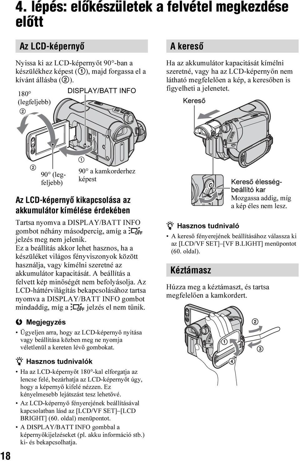 Kereső 2 90 (legfeljebb) 1 90 a kamkorderhez képest Az LCD-képernyõ kikapcsolása az akkumulátor kímélése érdekében Tartsa nyomva a DISPLAY/BATT INFO gombot néhány másodpercig, amíg a jelzés meg nem