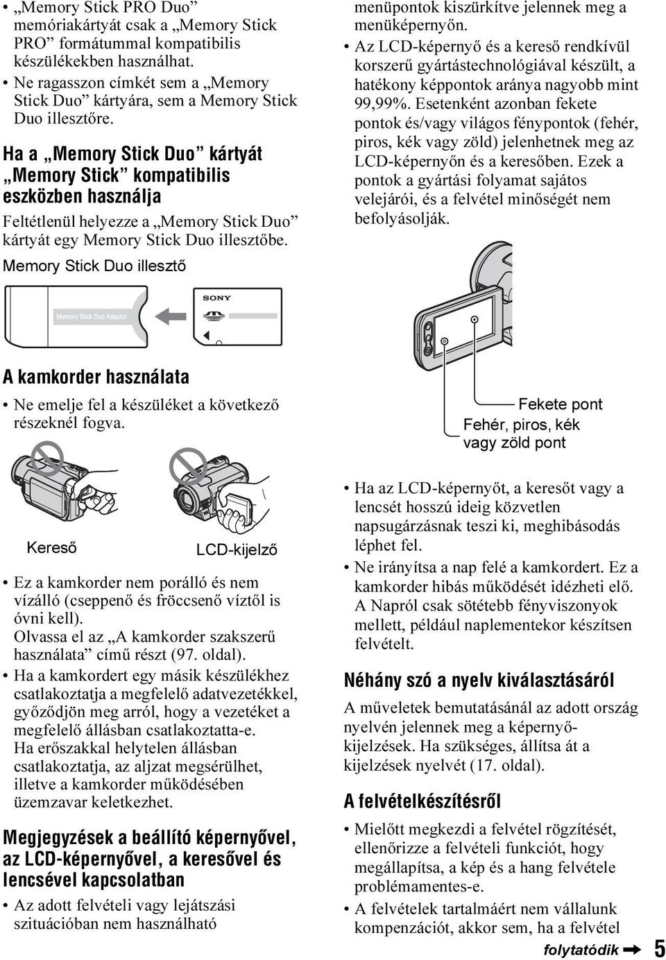 Memory Stick Duo illesztő menüpontok kiszürkítve jelennek meg a menüképernyőn.