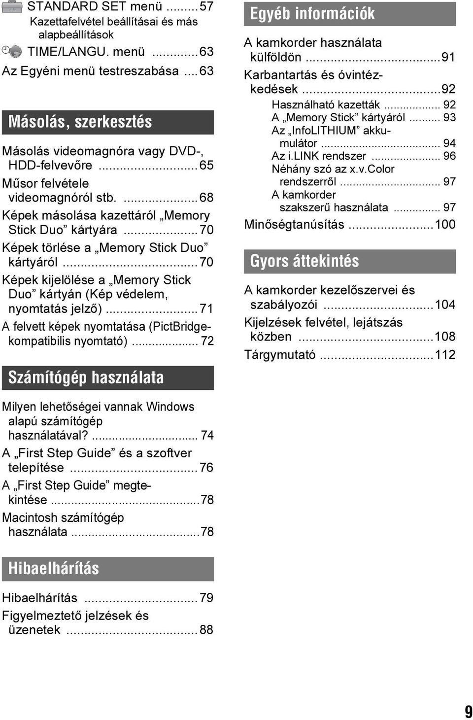 ..70 Képek kijelölése a Memory Stick Duo kártyán (Kép védelem, nyomtatás jelző)...71 A felvett képek nyomtatása (PictBridgekompatibilis nyomtató).