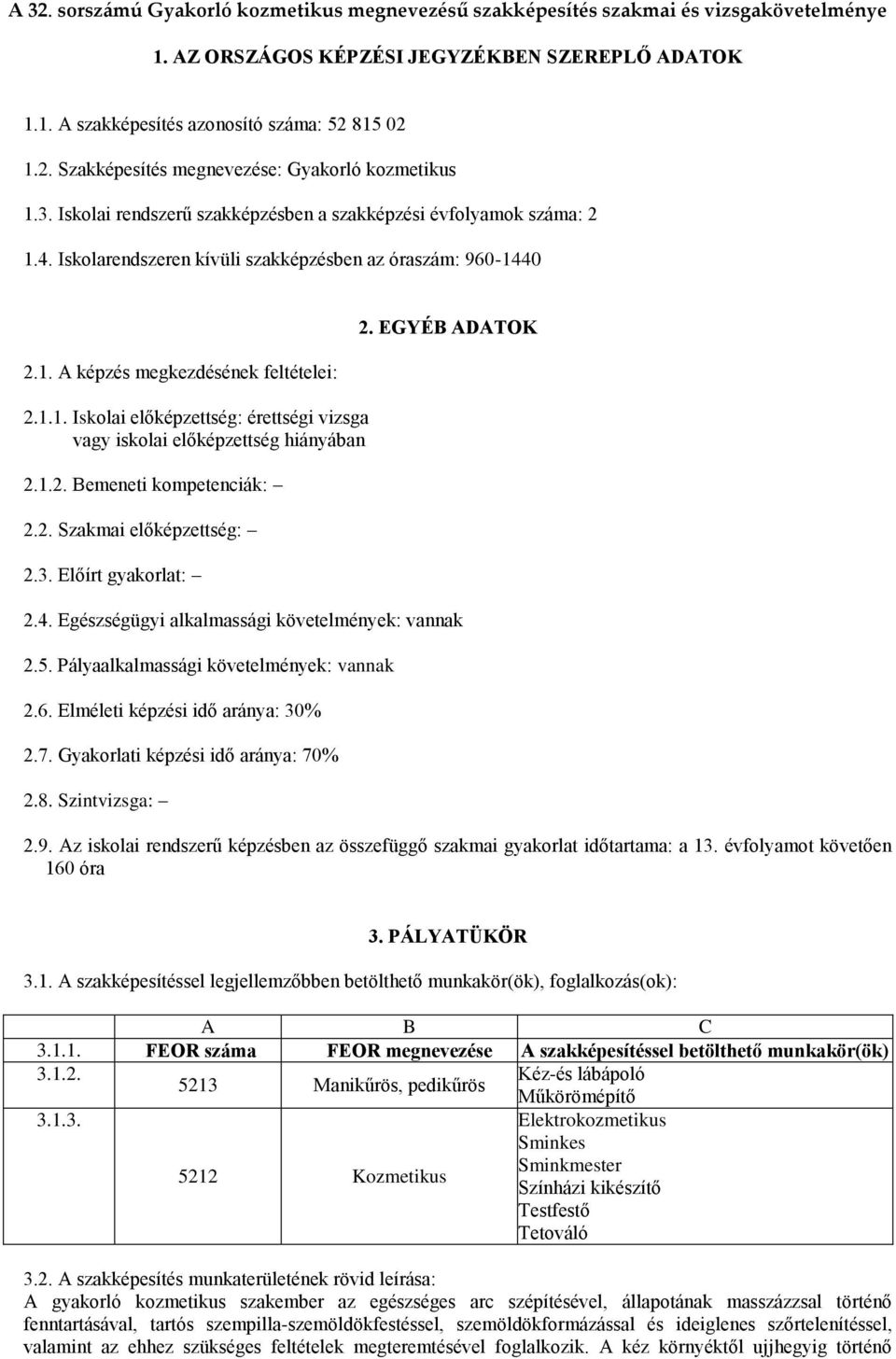 1.2. Bemeneti kompetenciák: 2.2. Szakmai előképzettség: 2.3. Előírt gyakorlat: 2. EGYÉB ADATOK 2.4. Egészségügyi alkalmassági követelmények: vannak 2.5. Pályaalkalmassági követelmények: vannak 2.6.