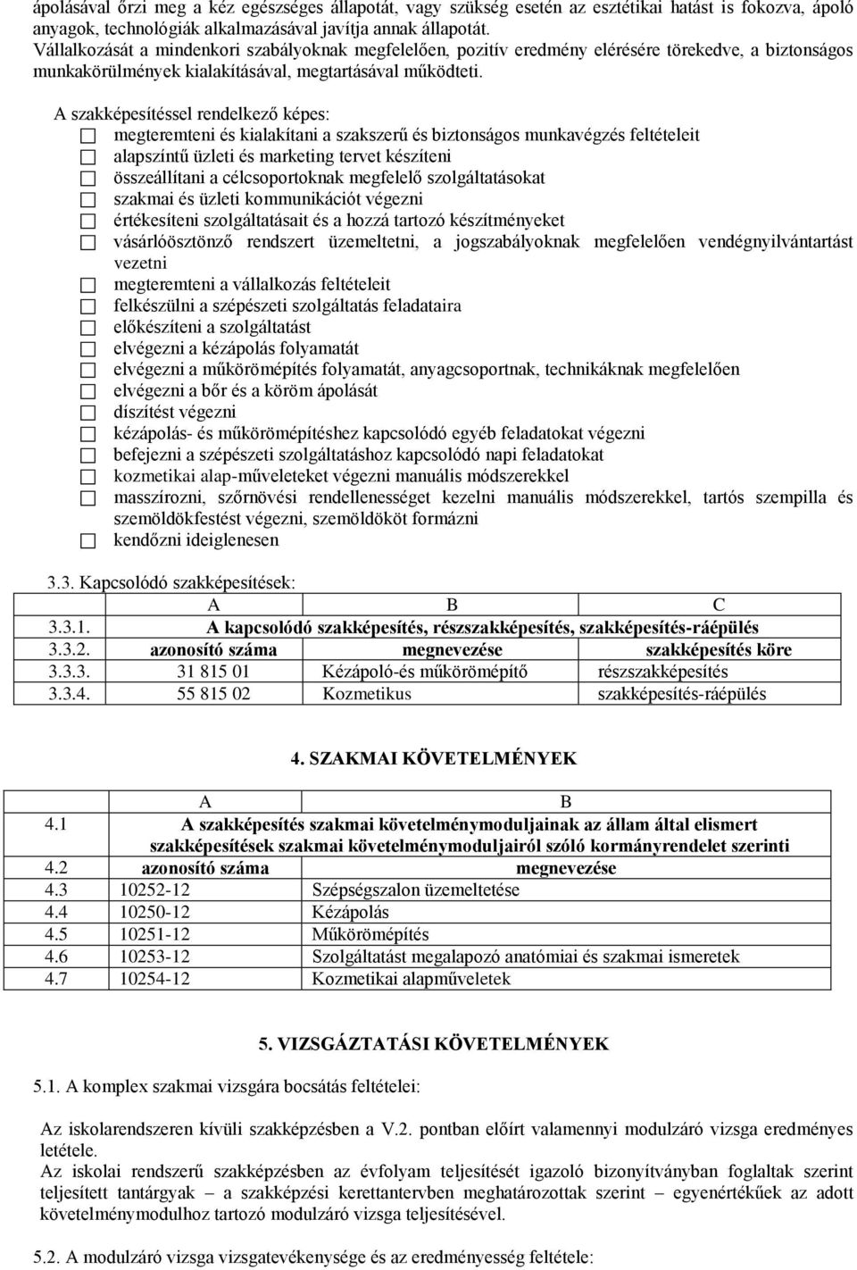 A szakképesítéssel rendelkező képes: megteremteni és kialakítani a szakszerű és biztonságos munkavégzés feltételeit alapszíntű üzleti és marketing tervet készíteni összeállítani a célcsoportoknak