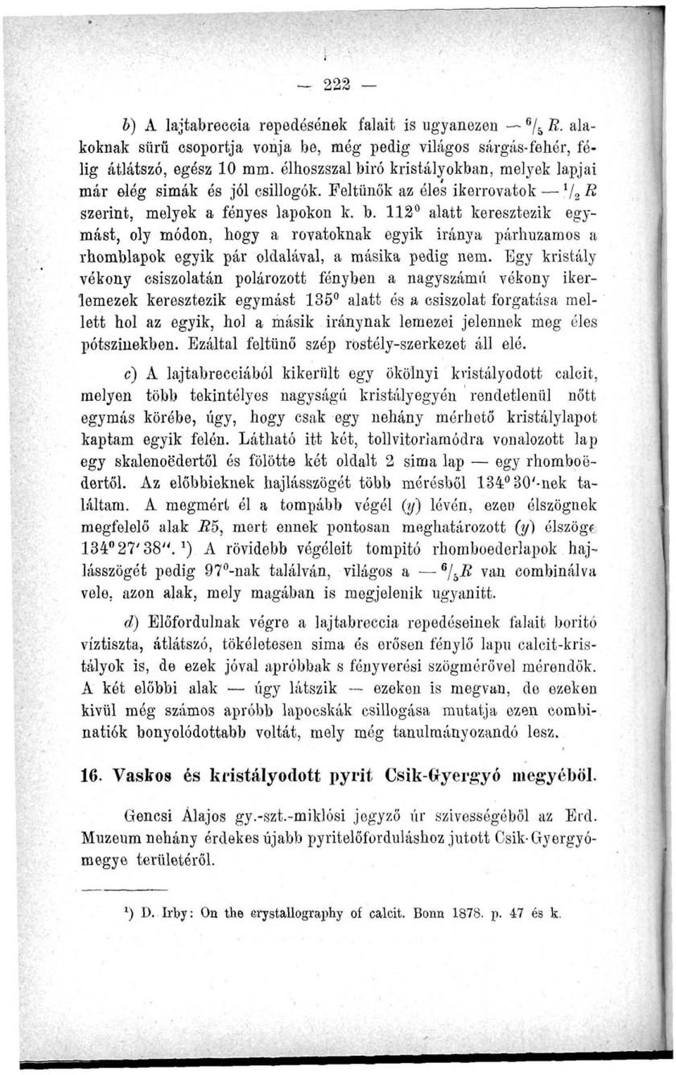 Egy kristály vékony csiszolatán polározott fényben a nagyszámú vékony ikerlemezek keresztezik egymást 135 alatt ós a csiszolat forgatása mellett hol az egyik, hol a másik iránynak lemezei jelennek