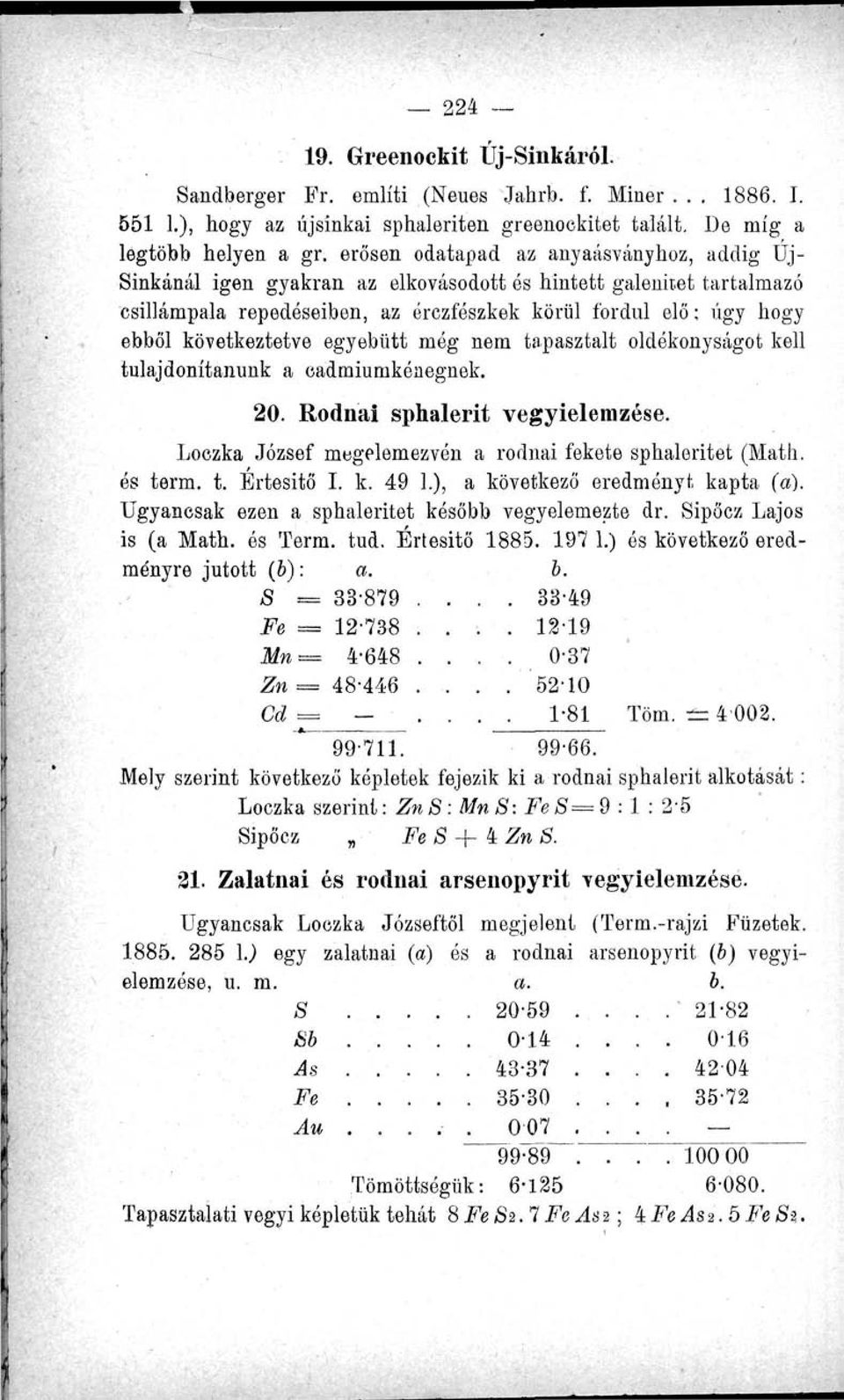 következtetve egyebütt még nem tapasztalt oldékonyságot kell tulajdonítanunk a cadmiumkónegnek. 20. Rodnai sphalerit vegyielemzése. Loczka József megelemezvén a rodnai fekete sphaleritet (Math.