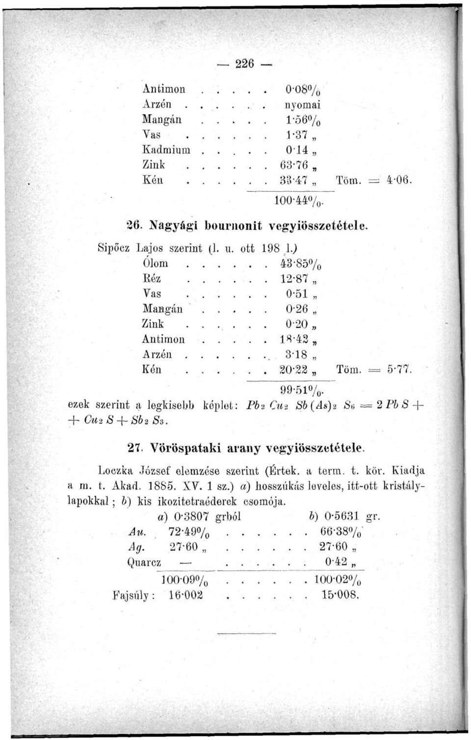 ezek szerint a legkisebb képlet: Pbi Cm Sb{As)i Se = 2 Pb S + CwzS + SbzSs. 27. Vöröspataki arany vegyiösszetétele. Loezka József elemzése szerint (Értek, a term. t. kör. Kiadja a ni. t. Akad. 1885.