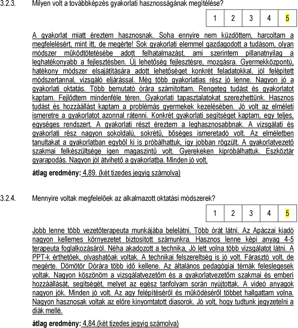 Gyermekközpontú, hatékony módszer elsajátítására adott lehetőséget konkrét feladatokkal, jól felépített módszertannal, vizsgáló eljárással. Még több gyakorlatias rész jó lenne.