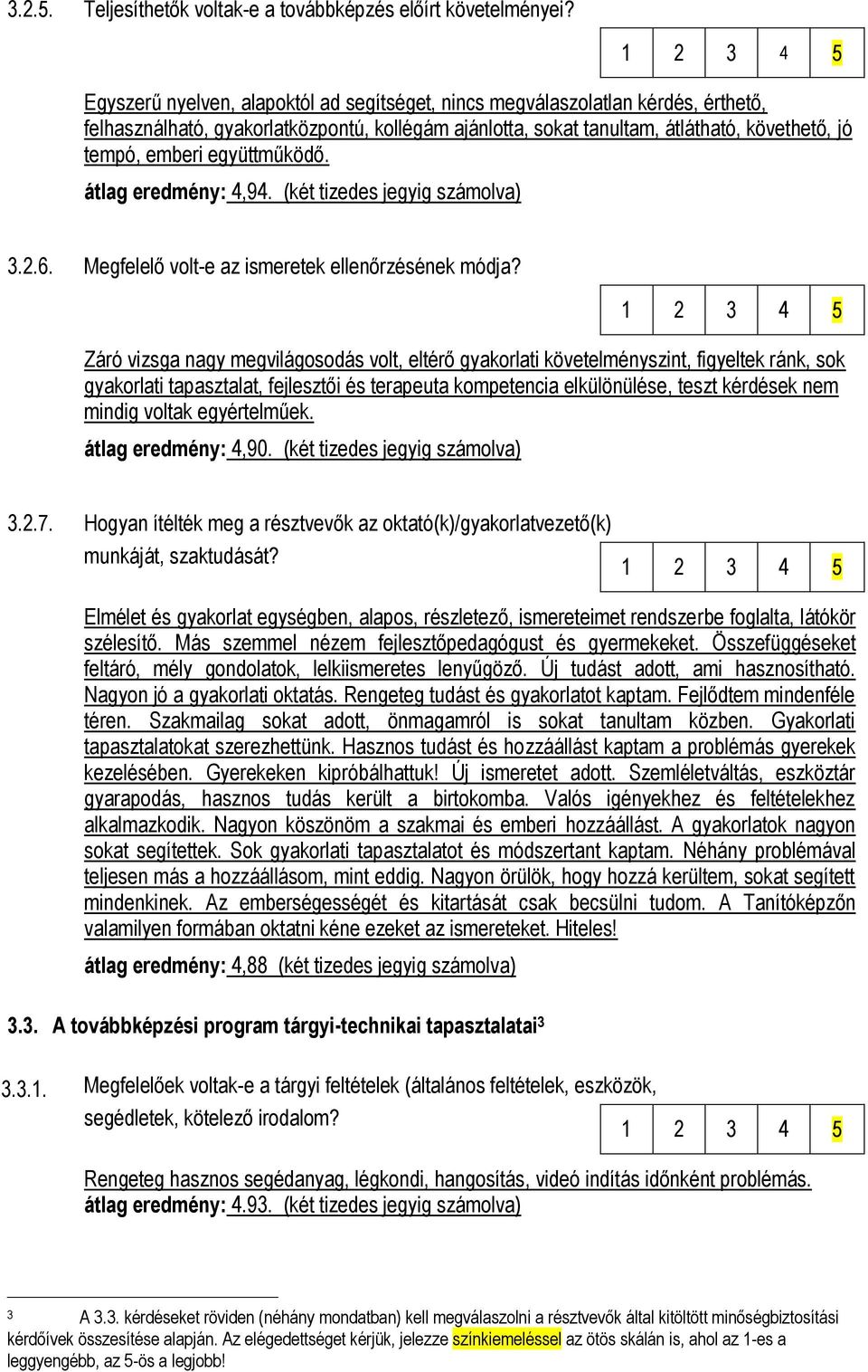 együttműködő. átlag eredmény: 4,94. (két tizedes jegyig számolva) 3.2.6. Megfelelő volt-e az ismeretek ellenőrzésének módja?