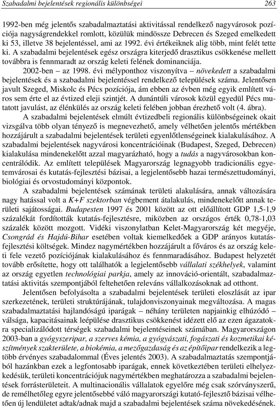 A szabadalmi bejelentések egész országra kiterjedő drasztikus csökkenése mellett továbbra is fennmaradt az ország keleti felének dominanciája. 2002-ben az 1998.