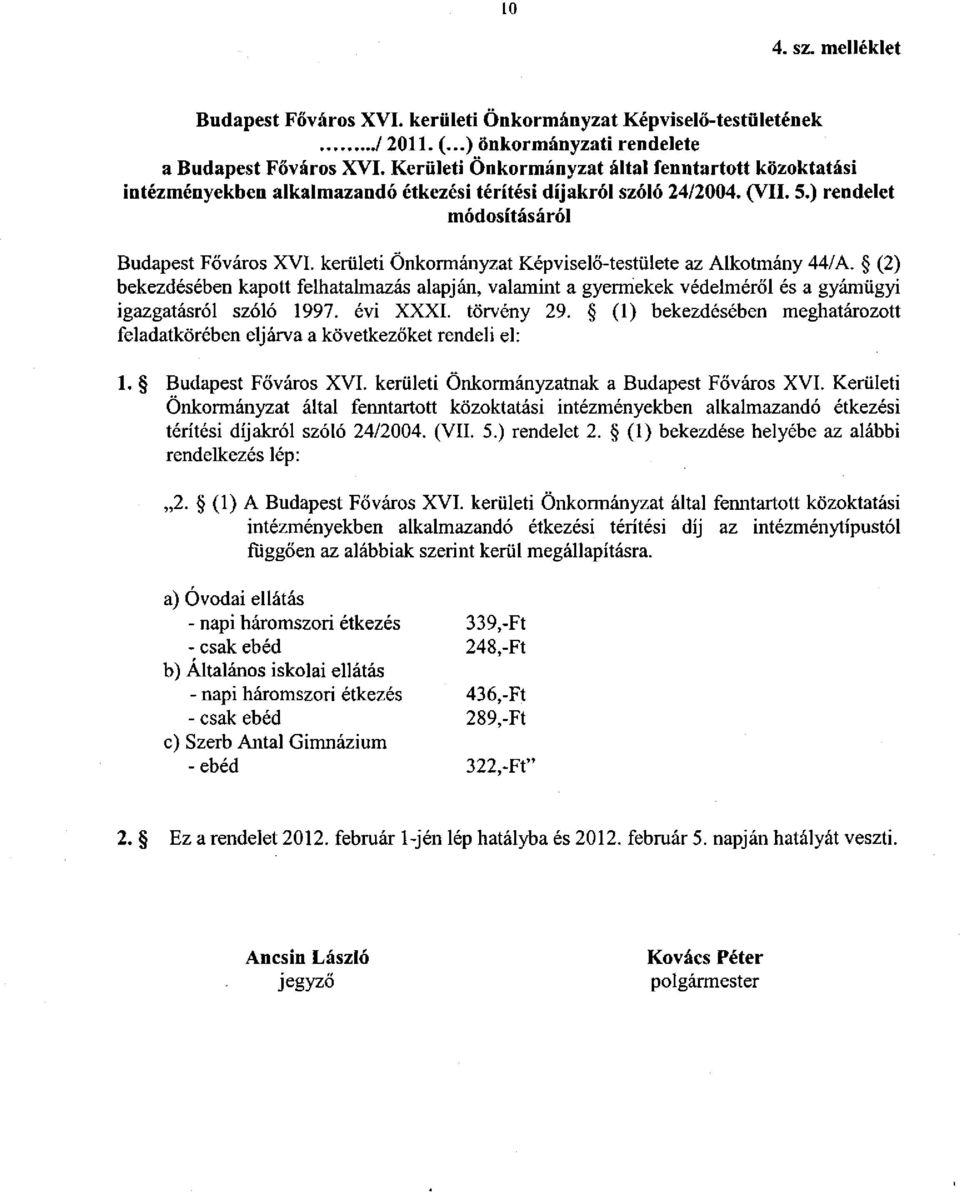 kerületi Önkormányzat Képviselő-testülete az Alkotmány 44/A. (2) bekezdésében kapott felhatalmazás alapján, valamint a gyermekek védelméről és a gyámügyi igazgatásról szóló 1997. évi XXXI. törvény 29.