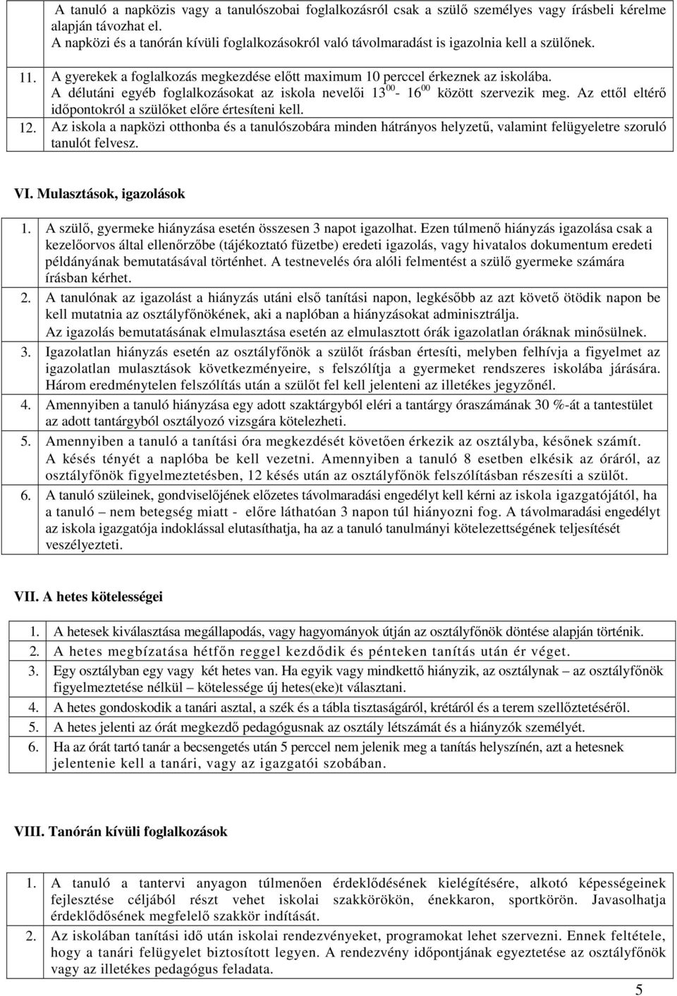 A délutáni egyéb foglalkozásokat az iskola nevelői 13 00-16 00 között szervezik meg. Az ettől eltérő időpontokról a szülőket előre értesíteni kell. 12.