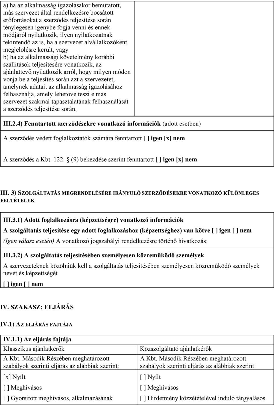 nyilatkozik arról, hogy milyen módon vonja be a teljesítés során azt a szervezetet, amelynek adatait az alkalmasság igazolásához felhasználja, amely lehetővé teszi e más szervezet szakmai