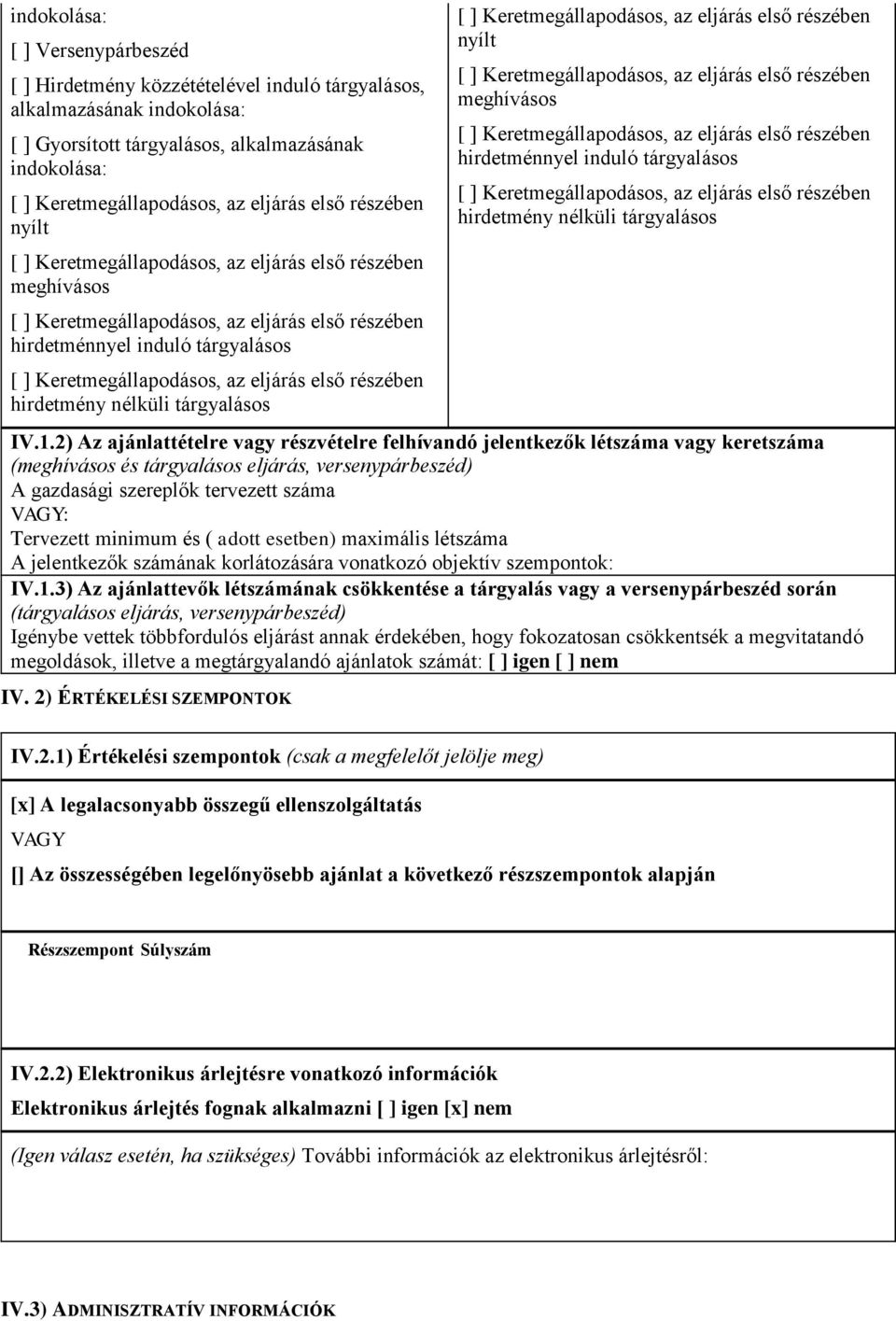 eljárás első részében hirdetmény nélküli tárgyalásos [ ] Keretmegállapodásos, az  eljárás első részében hirdetmény nélküli tárgyalásos IV.1.