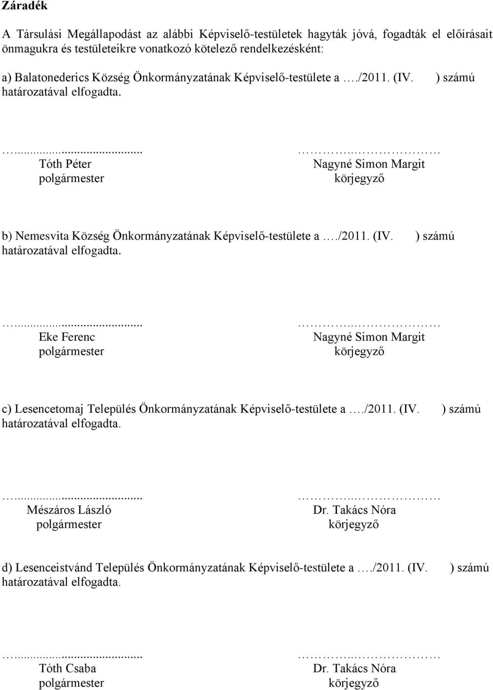 . Nagyné Simon Margit körjegyző b) Nemesvita Község Önkormányzatának Képviselő-testülete a./2011. (IV. ) számú határozatával elfogadta.... Eke Ferenc polgármester.