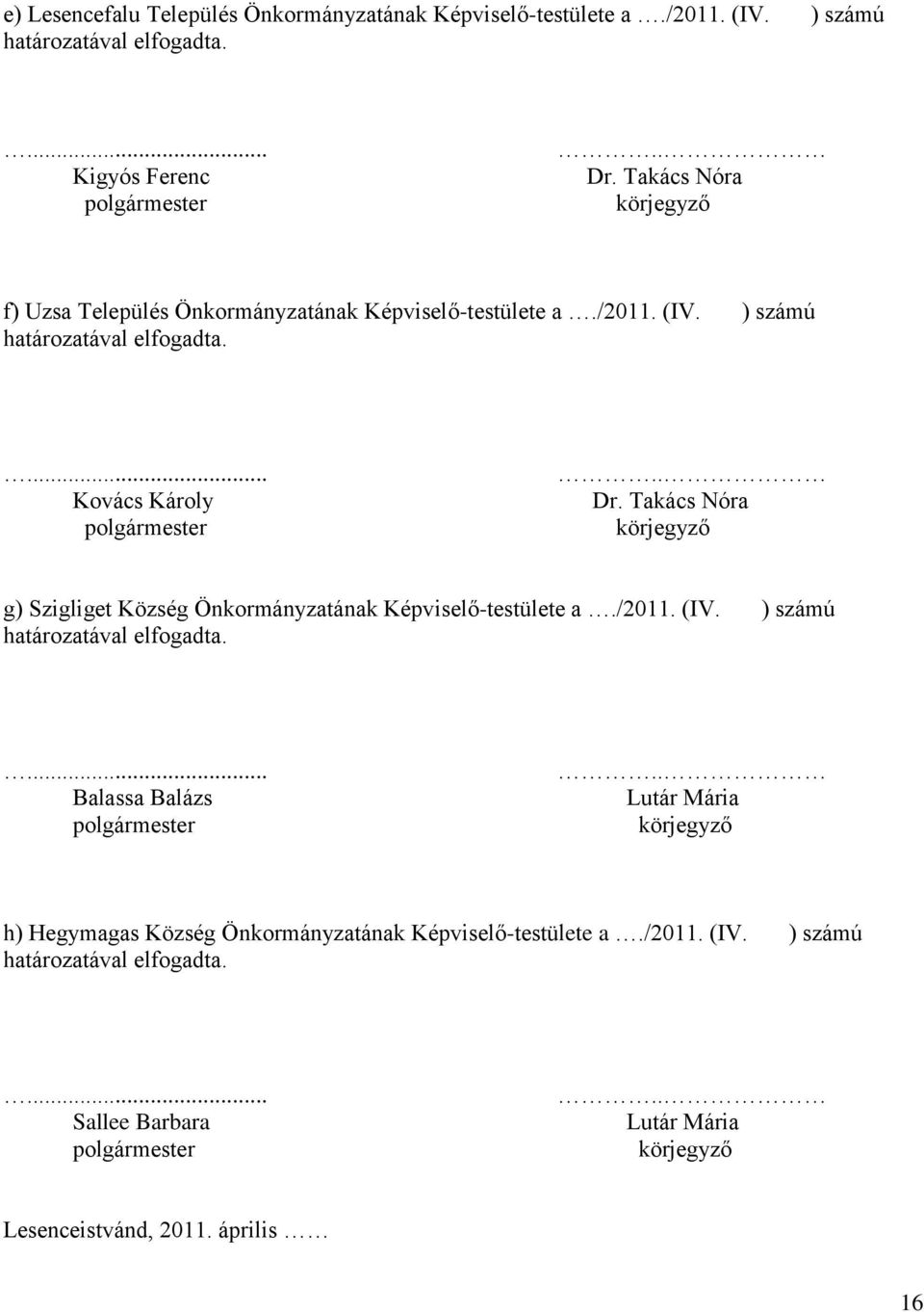 Takács Nóra körjegyző g) Szigliget Község Önkormányzatának Képviselő-testülete a./2011. (IV. ) számú határozatával elfogadta.... Balassa Balázs polgármester.