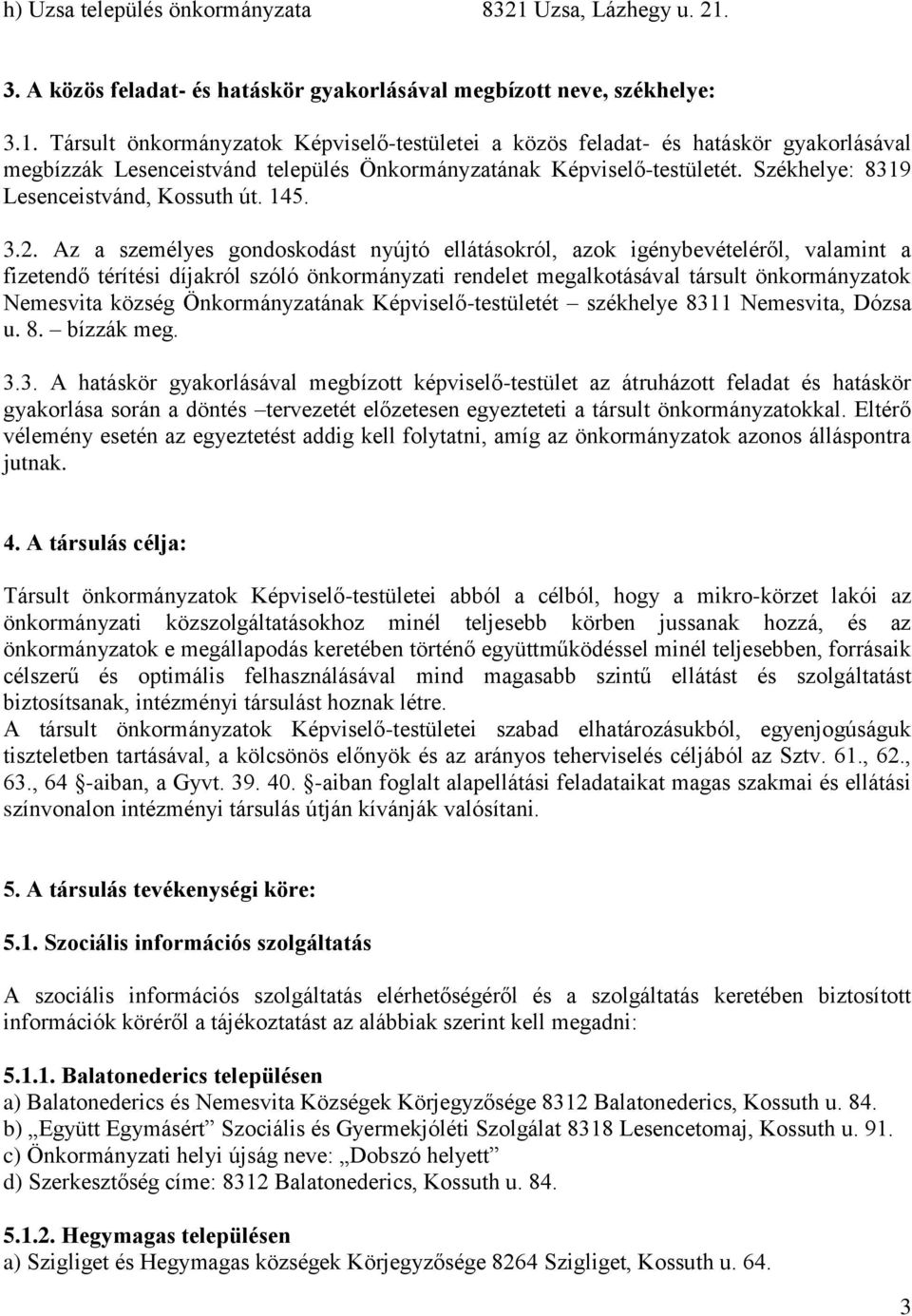 Az a személyes gondoskodást nyújtó ellátásokról, azok igénybevételéről, valamint a fizetendő térítési díjakról szóló önkormányzati rendelet megalkotásával társult önkormányzatok Nemesvita község