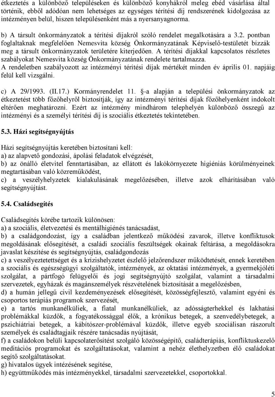 pontban foglaltaknak megfelelően Nemesvita község Önkormányzatának Képviselő-testületét bízzák meg a társult önkormányzatok területére kiterjedően.