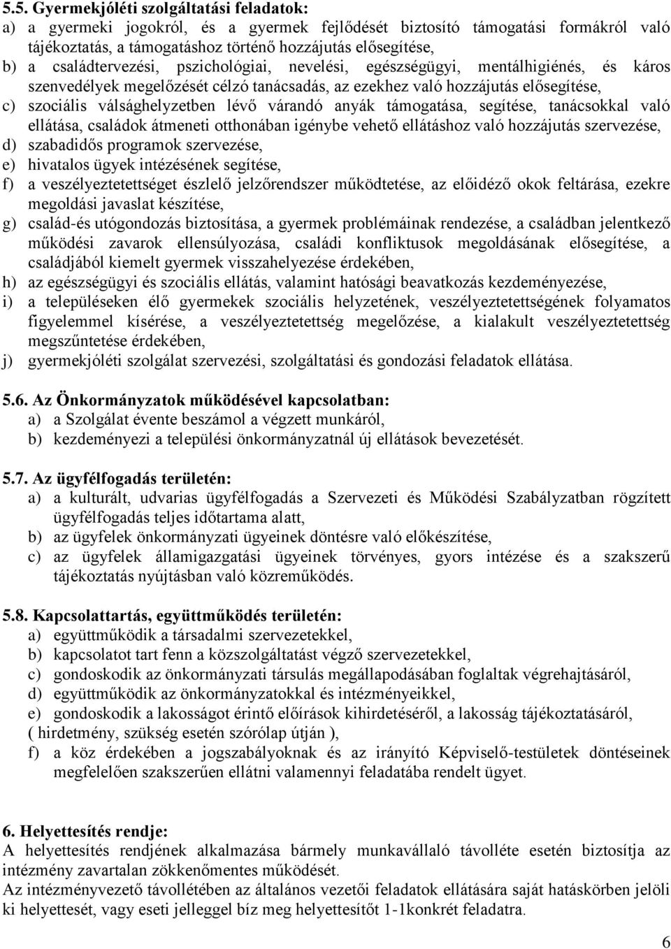 várandó anyák támogatása, segítése, tanácsokkal való ellátása, családok átmeneti otthonában igénybe vehető ellátáshoz való hozzájutás szervezése, d) szabadidős programok szervezése, e) hivatalos