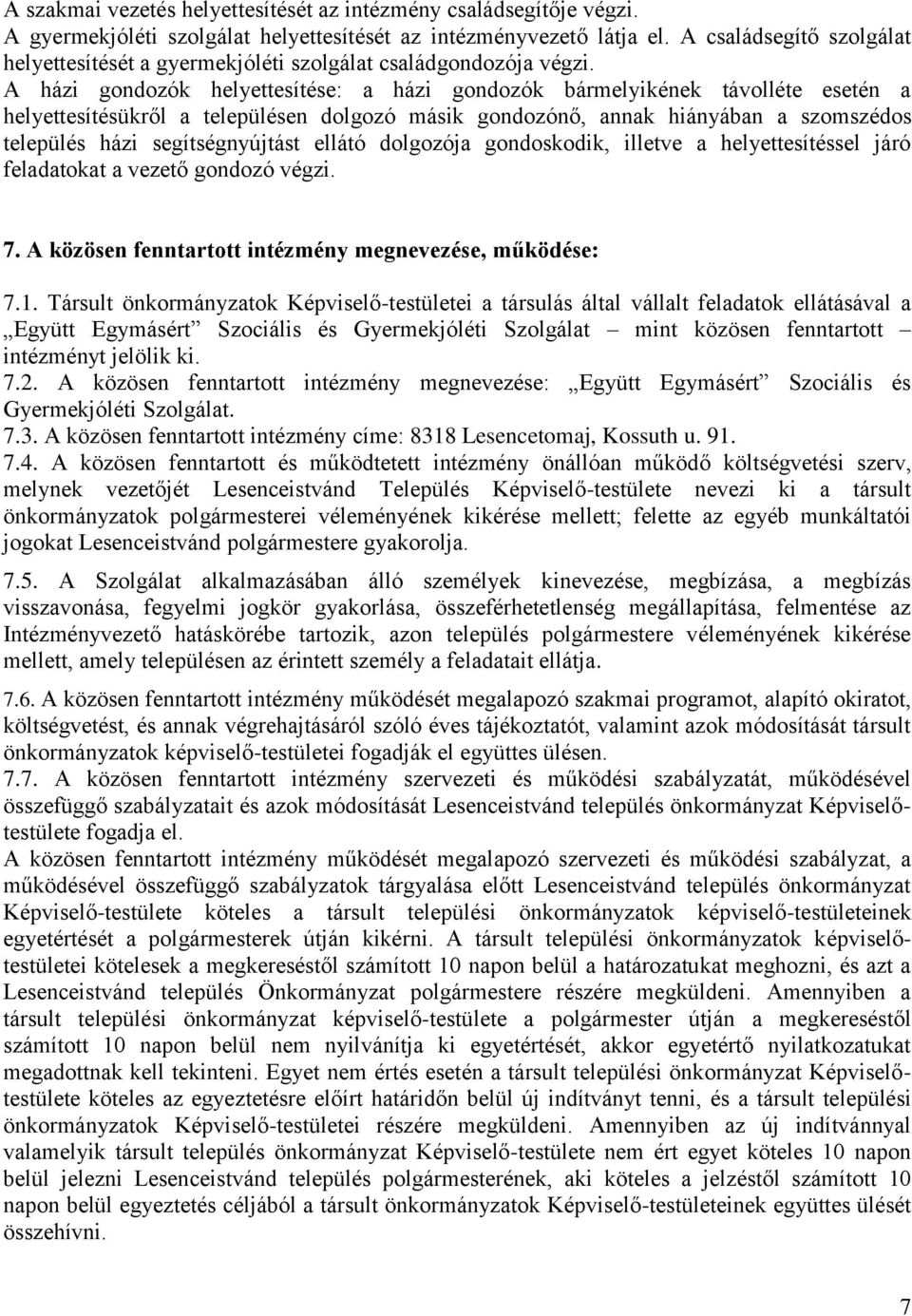 A házi gondozók helyettesítése: a házi gondozók bármelyikének távolléte esetén a helyettesítésükről a településen dolgozó másik gondozónő, annak hiányában a szomszédos település házi segítségnyújtást